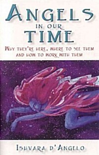 Angels in Our Time : Why Theyre Here, Where to See Them and How to Work with Them (Paperback)