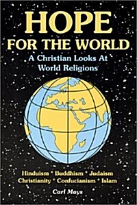 Hope for the World: A Christian Looks at World Religions: Hinduism, Judaism, Buddhism, Cunfucianism, Christianity, Islam                               (Paperback)