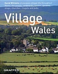 Village Wales : David Williams Showcases Village Life Throughout Wales: The People, Landmarks, Houses, Gardnes, Shops, Churches, Chapels and Pubs (Paperback)