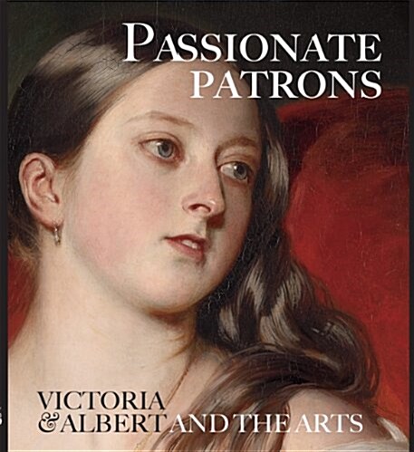 Passionate Patrons : Victoria & Albert and the Arts (Paperback)