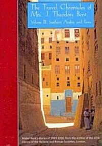 The Travel Chronicles of Mrs J. Theodore Bent. Volume III: Southern Arabia and Persia : Mabel Bents diaries of 1883-1898, from the archive of the Joi (Paperback)