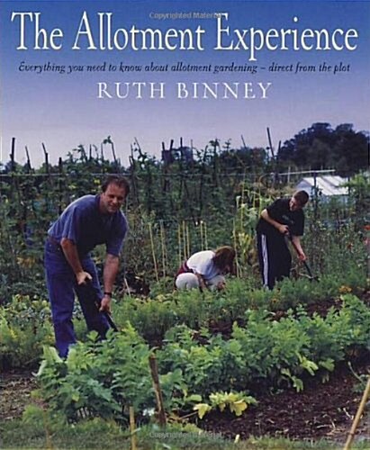 The Allotment Experience : Everything You Need to Know About Allotment Gardening - Direct from the Plot (Paperback)