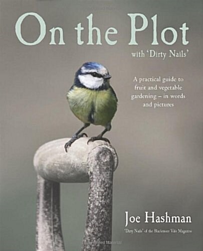 On The Plot With dirty Nails : A Practical Guide to Fruit and Vegetable Gardening - in Words and Pictures (Paperback)