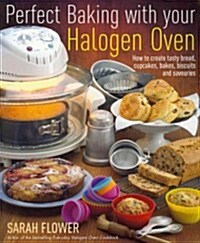 Perfect Baking with Your Halogen Oven : How to Create Tasty Bread, Cupcakes, Bakes, Biscuits and Savouries (Paperback)