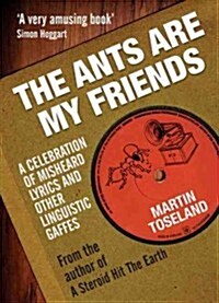 The Ants are My Friends : Misheard Lyrics, Malapropisms, Eggcorns and Other Linguistic Gaffes (Paperback)