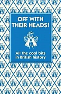 Off with Their Heads!: All the Cool Bits in British History (Hardcover)
