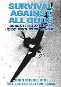 Survival Against All Odds : Sunday, 8 June 1942 - Shot Down Over France (Hardcover)