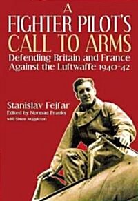 A Fighter Pilots Call to Arms : Defending Britain and France Against the Luftwaffe, 1940-1942 (Hardcover)