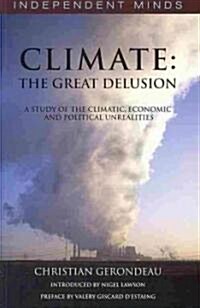 Climate: The Great Delusion : A Study of the Climatic, Economic and Political Unrealities (Paperback)