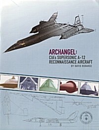 Archangel: CIAs Supersonic A-12 Reconnaissance Aircraft (Paperback)
