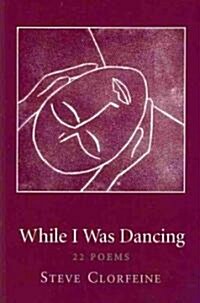 While I Was Dancing: 22 Poems (Paperback)