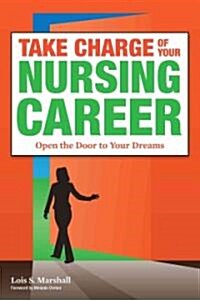 Take Charge of Your Nursing Career: Open the Door to Your Dreams (Paperback)