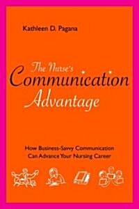 The Nurses Communication Advantage: How Business Savvy Communication Can Advance Your Nursing Career (Paperback)