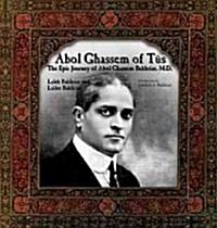 Abol Ghassem of Tus: The Epic Journey of Abol Ghassem Bakhtiar, M.D. (Paperback)