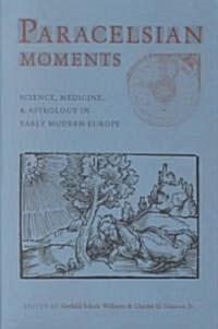 Paracelsian Moments: Science, Medicine, and Astrology in Early Modern Europe (Paperback)