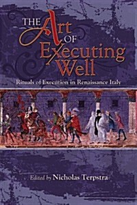 The Art of Executing Well: Rituals of Execution in Renaissance Italy (Hardcover)