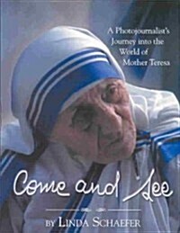 Come and See: A Photojournalists Journey Into the World of Mother Teresa (Hardcover)