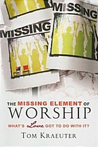 The Missing Element of Worship: Whats Love Got to Do with It? (Paperback)
