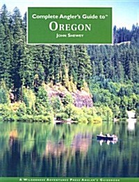 Complete Anglers Guide to Oregon: A Wilderness Adventures Press Anglers Guidebook (Paperback)