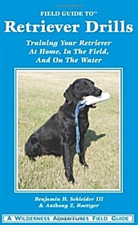 Field Guide to Retriever Drills: Training Your Retriever at Home, in the Field, and on the Water (Paperback)