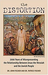 The Distortion: 2000 Years of Misrepresenting the Relationship Between Jesus the Messiah and the Jewish People (Paperback)