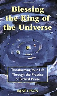 Blessing the King of the Universe: Transforming Your Life Through the Practice of Biblical Praise (Paperback)