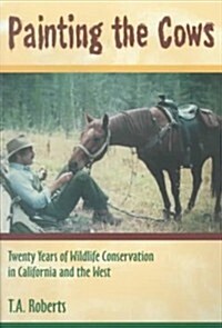 Painting the Cows: Twenty Years of Wildlife Conservation in California and the West (Paperback)