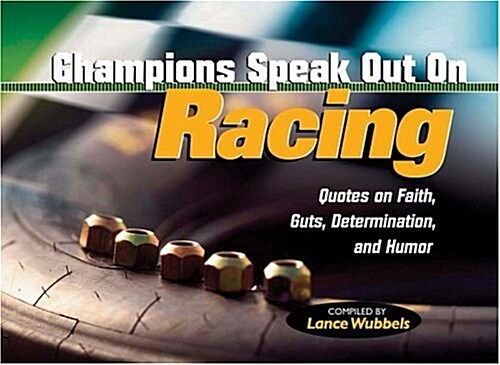 Champions Speak Out on Racing: Quotes on Faith, Guts, Determination, and Humor (Paperback)