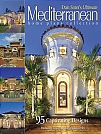Dan Saters Ultimate Mediterranean Home Plans Collection: 95 Captivating Designs Including Tuscan & Andalusian Styles (Paperback)