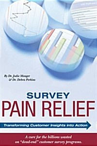 Survey Pain Relief: Transforming Customer Insights Into Action (Paperback)