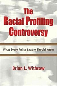 The Racial Profiling Controversy: What Every Police Leader Should Know (Paperback)