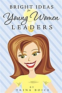 Bright Ideas for Young Women Leaders (Paperback)