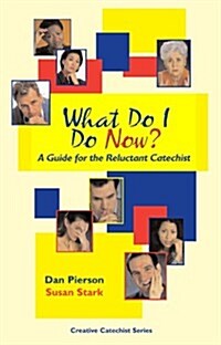 What Do I Do Now?: A Guide for the Reluctant Catechist (Paperback)