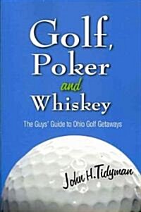 Golf, Poker, and Whiskey: The Guys Guide to Ohio Golf Getaways (Paperback)
