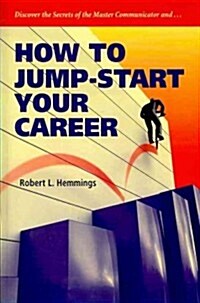 How to Jump-Start Your Career: Discover the Secrets of How to Become a Master Communicator (Paperback)