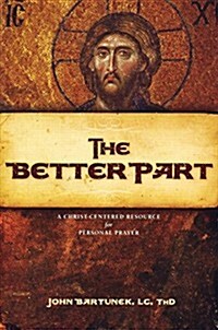 The Better Part: A Christ-Centered Resource for Personal Prayer (Paperback)