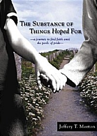 The Substance of Things Hoped for: A Journey to Find Faith Amid the Perils of Pride (Paperback)