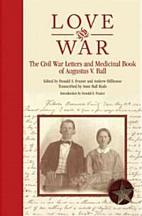 Love and War: The Civil War Letters and Medicinal Book of Augustus V. Ball (Hardcover)