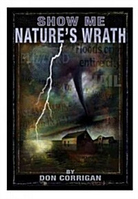 Show Me . . . Natures Wrath: Tornadoes, Floods, Ice Storms, and Other Natural Disasters (Paperback)