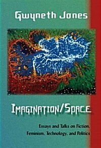 Imagination/Space: Essays and Talks on Fiction, Feminism, Technology, and Politics (Paperback)