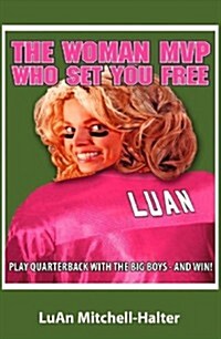 The Woman MVP Who Set You Free: Play Quarterback with the Big Boys--And Win! (Paperback)