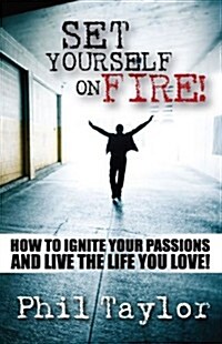 Set Yourself on Fire!: How to Ignite Your Passions and Live the Life You Love! (Paperback)