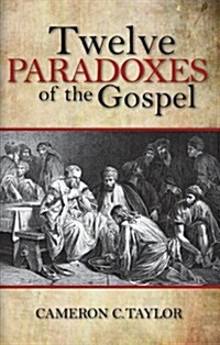Twelve Paradoxes of the Gospel (Paperback)