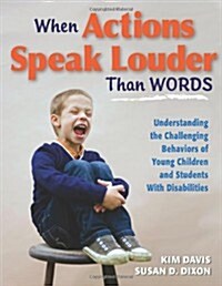 When Actions Speak Louder Than Words: Understanding the Challenging Behaviors of Young Children and Students with Disabilities (Paperback)