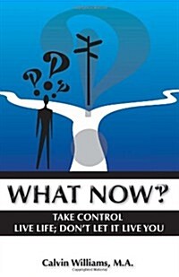 What Now: Take Control: Live Life; Dont Let It Live You (Paperback)
