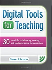 Digital Tools for Teaching: 30 E-Tools for Collaborating, Creating, and Publishing Across the Curriculum: 30 E-Tools for Collaborating, Creating, and (Paperback)