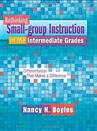 Rethinking Small-Group Instruction in the Intermediate Grades: Differentiation That Makes a Difference [With CDROM] (Paperback)