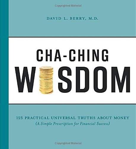 Cha-Ching Wisdom: 123 Practical Universal Truths of Money (a Simple Prescription for Financial Success)                                                (Hardcover)