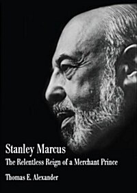 Stanley Marcus: The Relentless Reign of a Merchant Prince (Paperback)