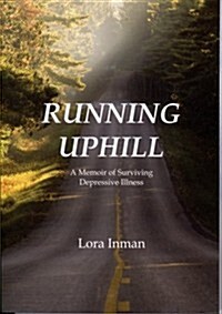 Running Uphill: A Memoir of Surviving Depressive Illness (Paperback)